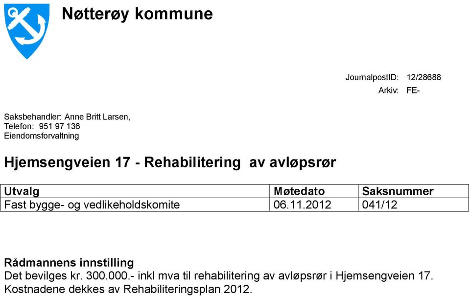 bygge- og vedlikeholdskomite 06.11.2012 041/12 Rådmannens innstilling Det bevilges kr. 300.000.