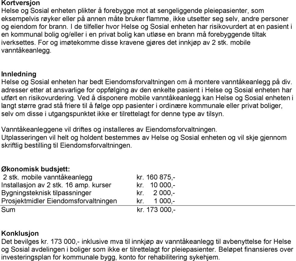 For og imøtekomme disse kravene gjøres det innkjøp av 2 stk. mobile vanntåkeanlegg. Innledning Helse og Sosial enheten har bedt Eiendomsforvaltningen om å montere vanntåkeanlegg på div.