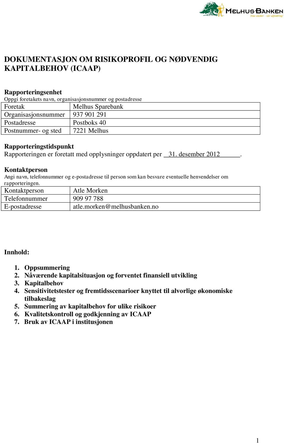 Kontaktperson Angi navn, telefonnummer og e-postadresse til person som kan besvare eventuelle henvendelser om rapporteringen. Kontaktperson Atle Morken Telefonnummer 909 97 788 E-postadresse atle.