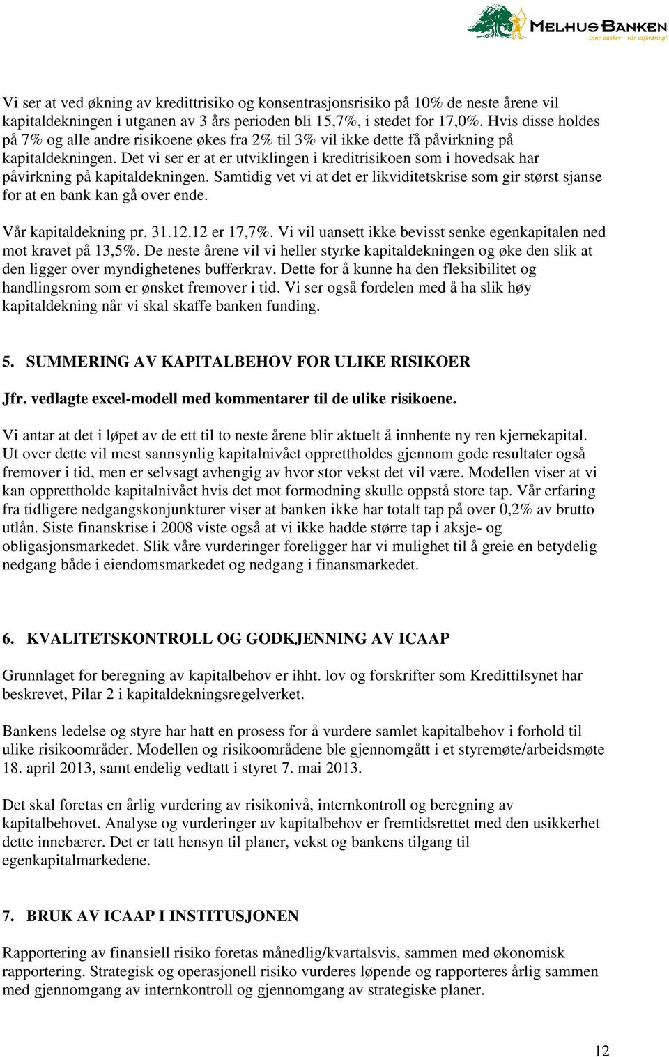 Det vi ser er at er utviklingen i kreditrisikoen som i hovedsak har påvirkning på kapitaldekningen. Samtidig vet vi at det er likviditetskrise som gir størst sjanse for at en bank kan gå over ende.