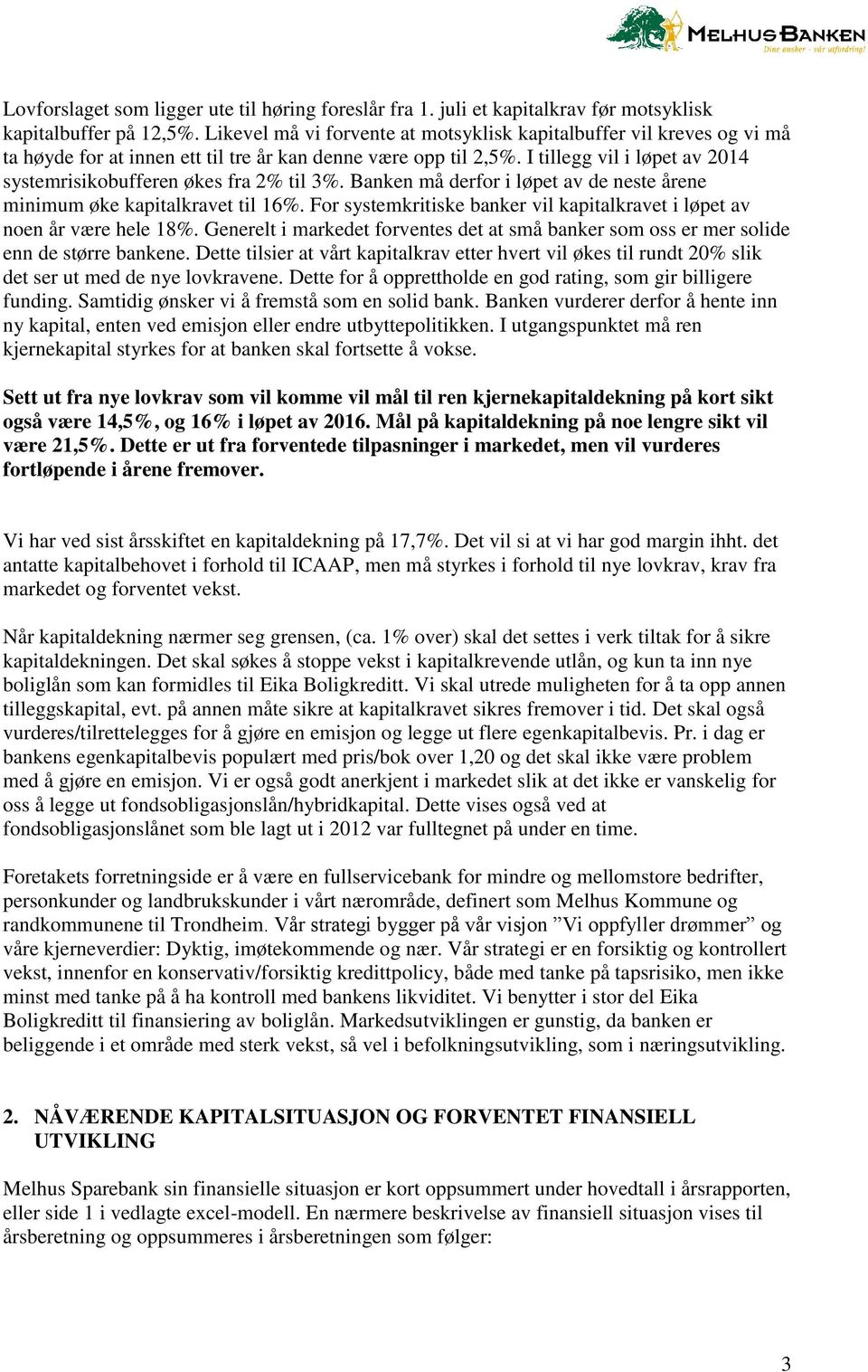 I tillegg vil i løpet av 2014 systemrisikobufferen økes fra 2% til 3%. Banken må derfor i løpet av de neste årene minimum øke kapitalkravet til 16%.