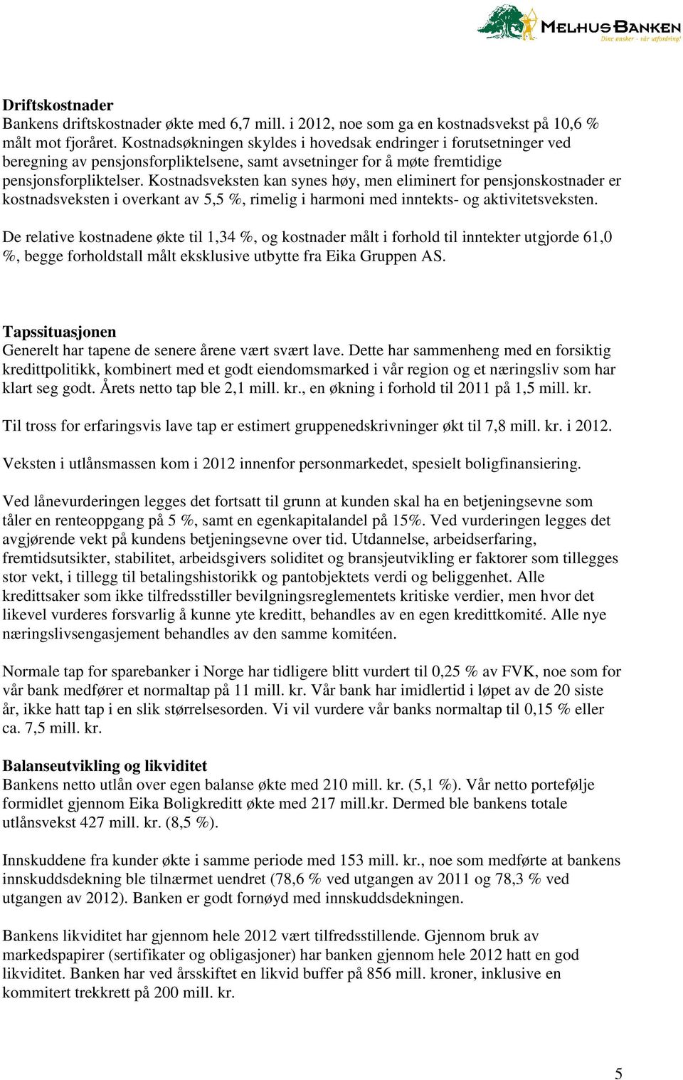 Kostnadsveksten kan synes høy, men eliminert for pensjonskostnader er kostnadsveksten i overkant av 5,5 %, rimelig i harmoni med inntekts- og aktivitetsveksten.