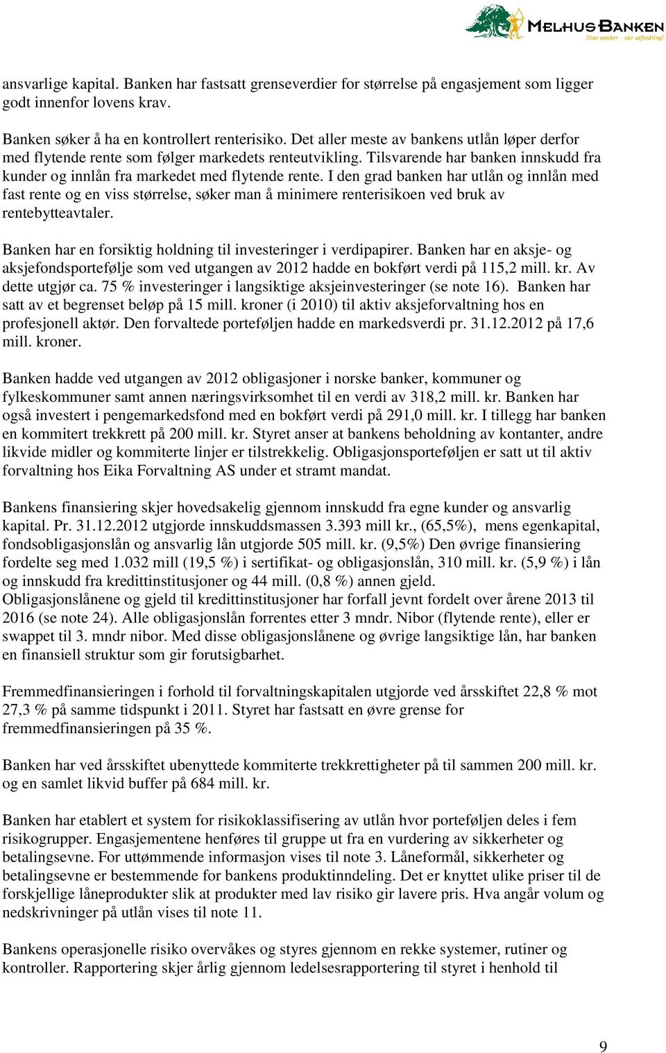 I den grad banken har utlån og innlån med fast rente og en viss størrelse, søker man å minimere renterisikoen ved bruk av rentebytteavtaler.