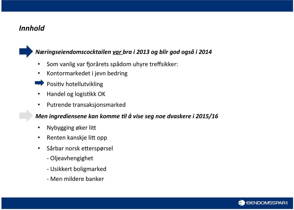 transaksjonsmarked Men ingrediensene kan komme =l å vise seg noe dvaskere i 2015/16 Nybygging øker lii