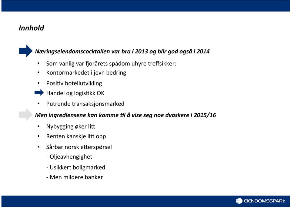 transaksjonsmarked Men ingrediensene kan komme =l å vise seg noe dvaskere i 2015/16 Nybygging øker lii