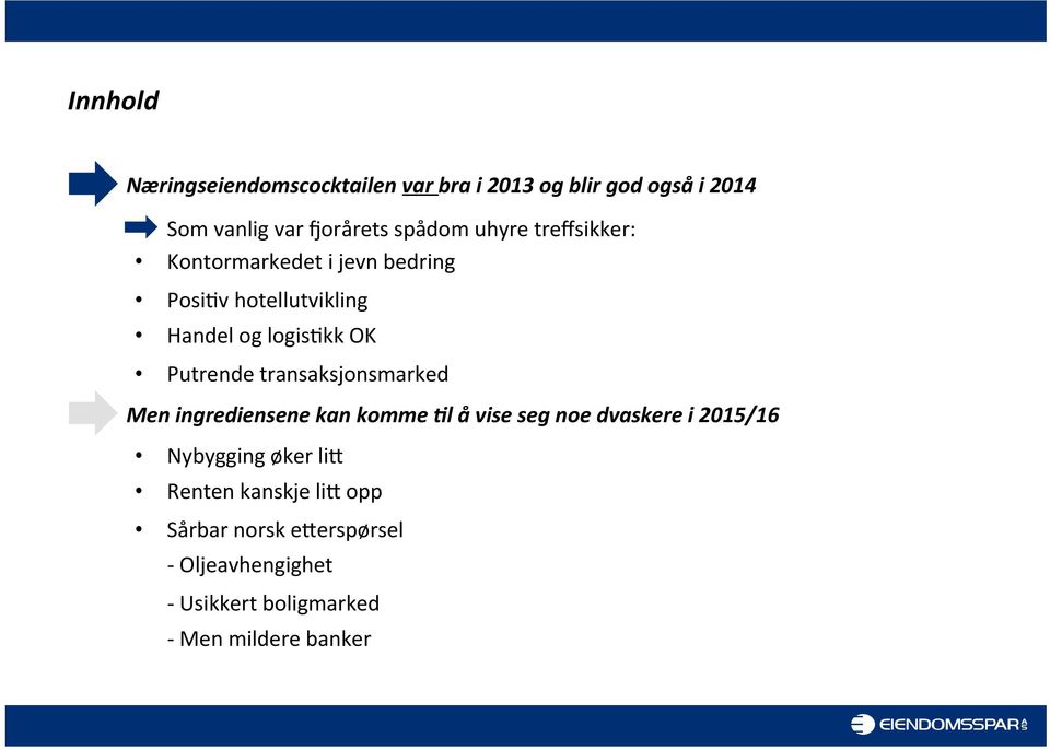 transaksjonsmarked Men ingrediensene kan komme =l å vise seg noe dvaskere i 2015/16 Nybygging øker lii