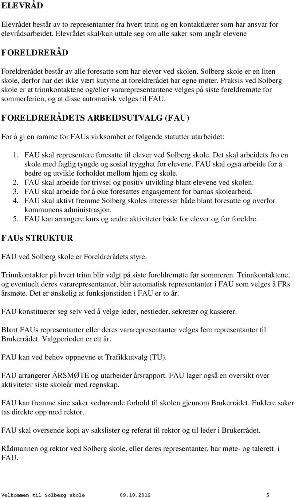 Solberg skole er en liten skole, derfor har det ikke vært kutyme at foreldrerådet har egne møter.