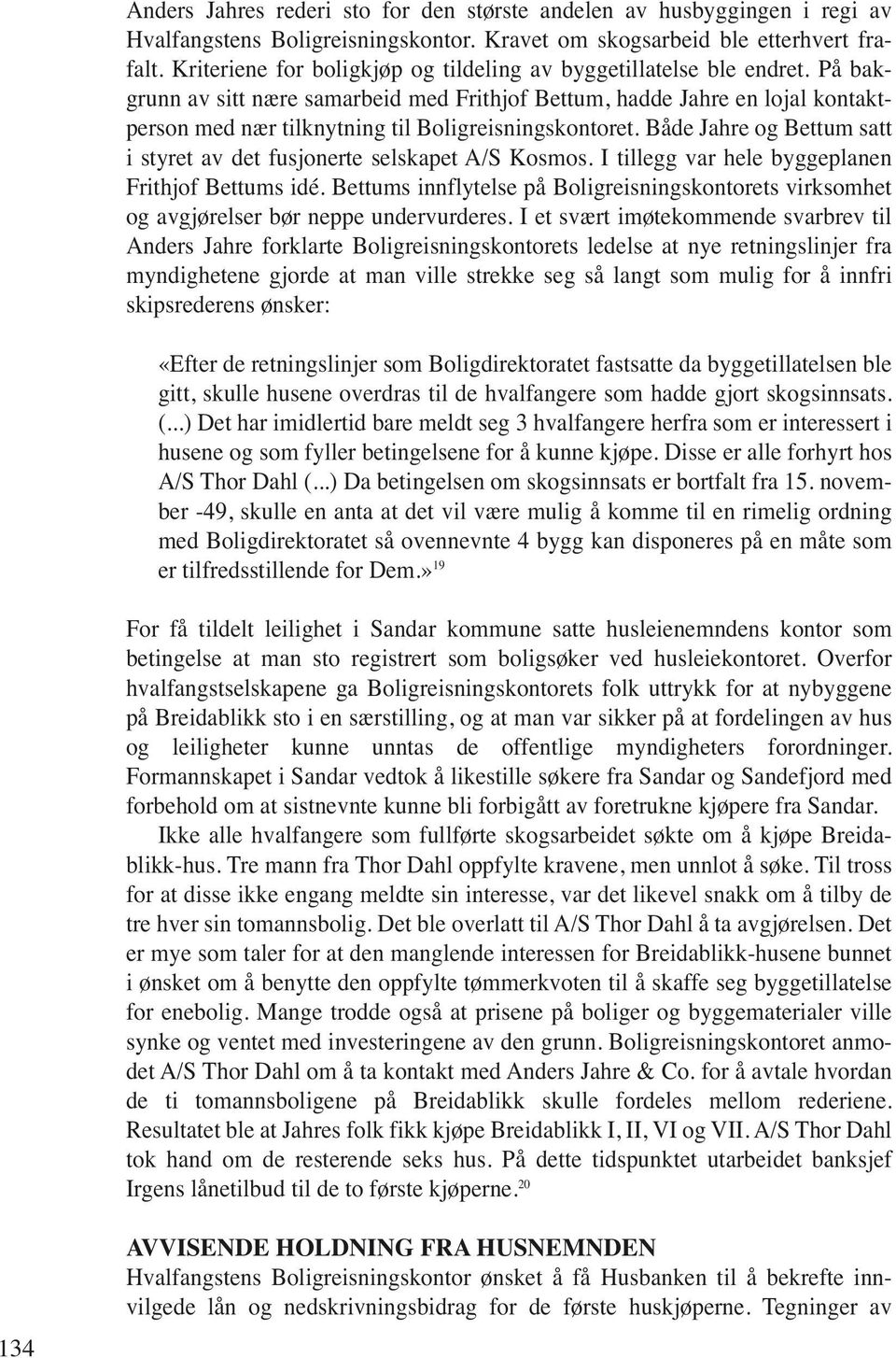 På bakgrunn av sitt nære samarbeid med Frithjof Bettum, hadde Jahre en lojal kontaktperson med nær tilknytning til Boligreisningskontoret.