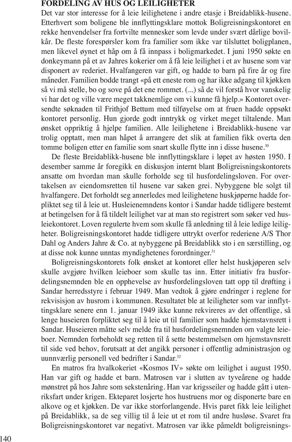 De fleste forespørsler kom fra familier som ikke var tilsluttet boligplanen, men likevel øynet et håp om å få innpass i boligmarkedet.