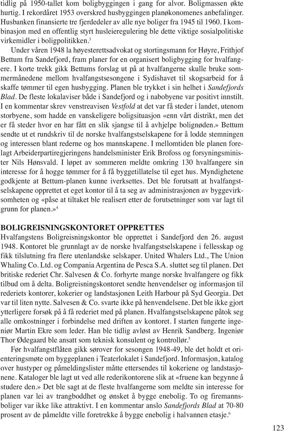 3 Under våren 1948 la høyesterettsadvokat og stortingsmann for Høyre, Frithjof Bettum fra Sandefjord, fram planer for en organisert boligbygging for hvalfangere.