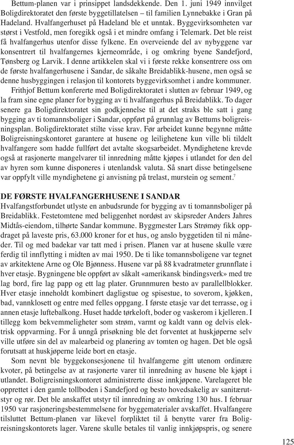 En overveiende del av nybyggene var konsentrert til hvalfangernes kjerneområde, i og omkring byene Sandefjord, Tønsberg og Larvik.