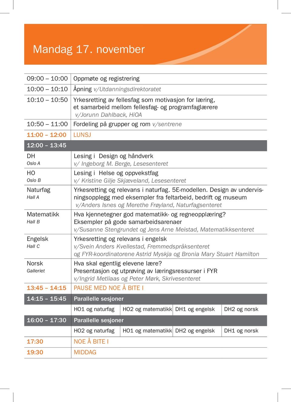 programfaglærere v/jorunn Dahlback, HiOA 10:50 11:00 Fordeling på grupper og rom v/sentrene 11:00 12:00 LUNSJ 12:00 13:45 DH Oslo A HO Oslo B Naturfag Hall A Matematikk Hall B Engelsk Hall C Norsk