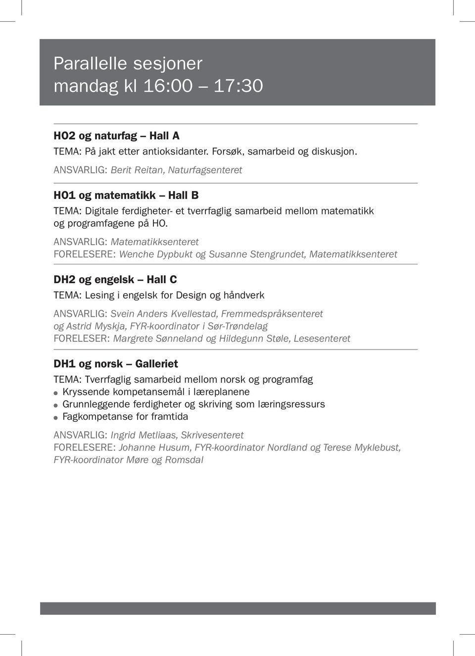 ANSVARLIG: Matematikksenteret FORELESERE: Wenche Dypbukt og Susanne Stengrundet, Matematikksenteret DH2 og engelsk Hall C TEMA: Lesing i engelsk for Design og håndverk ANSVARLIG: Svein Anders