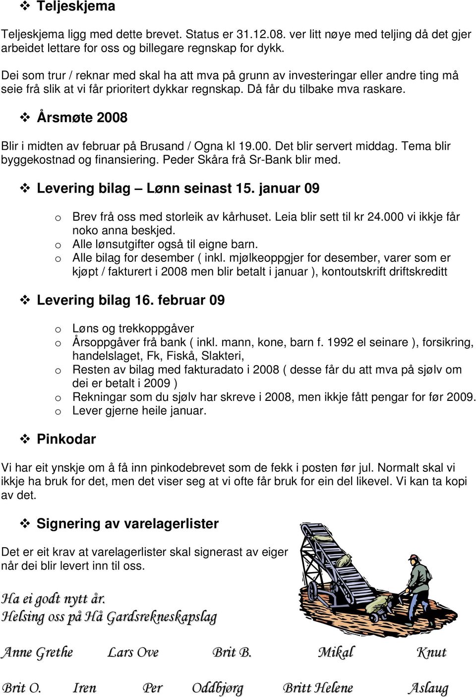 Årsmøte 2008 Blir i midten av februar på Brusand / Ogna kl 19.00. Det blir servert middag. Tema blir byggekostnad og finansiering. Peder Skåra frå Sr-Bank blir med. Levering bilag Lønn seinast 15.