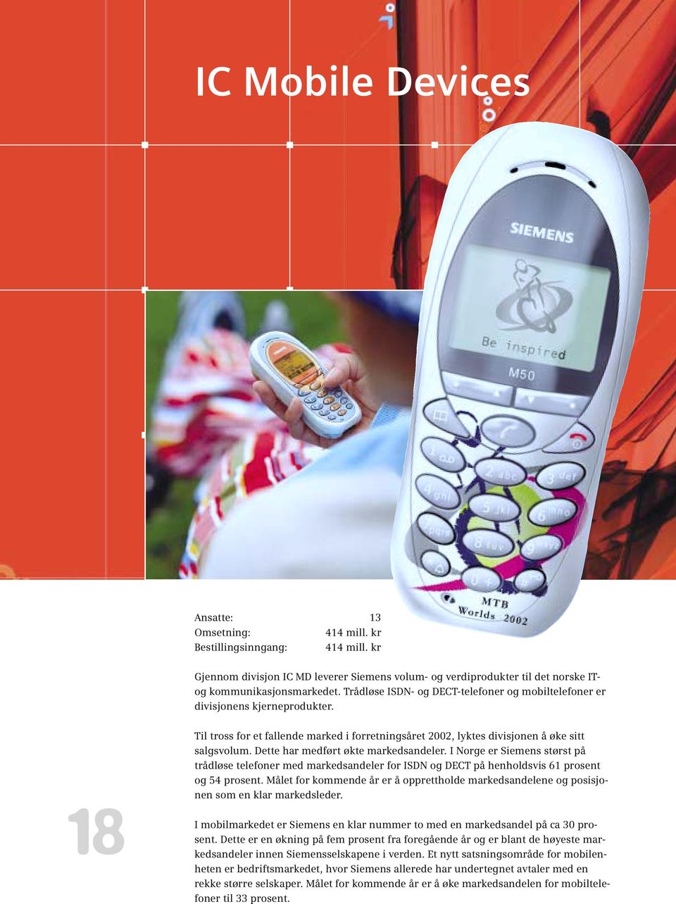 Dette har medført økte markedsandeler. I Norge er Siemens størst på trådløse telefoner med markedsandeler for ISDN og DECT på henholdsvis 61 prosent og 54 prosent.