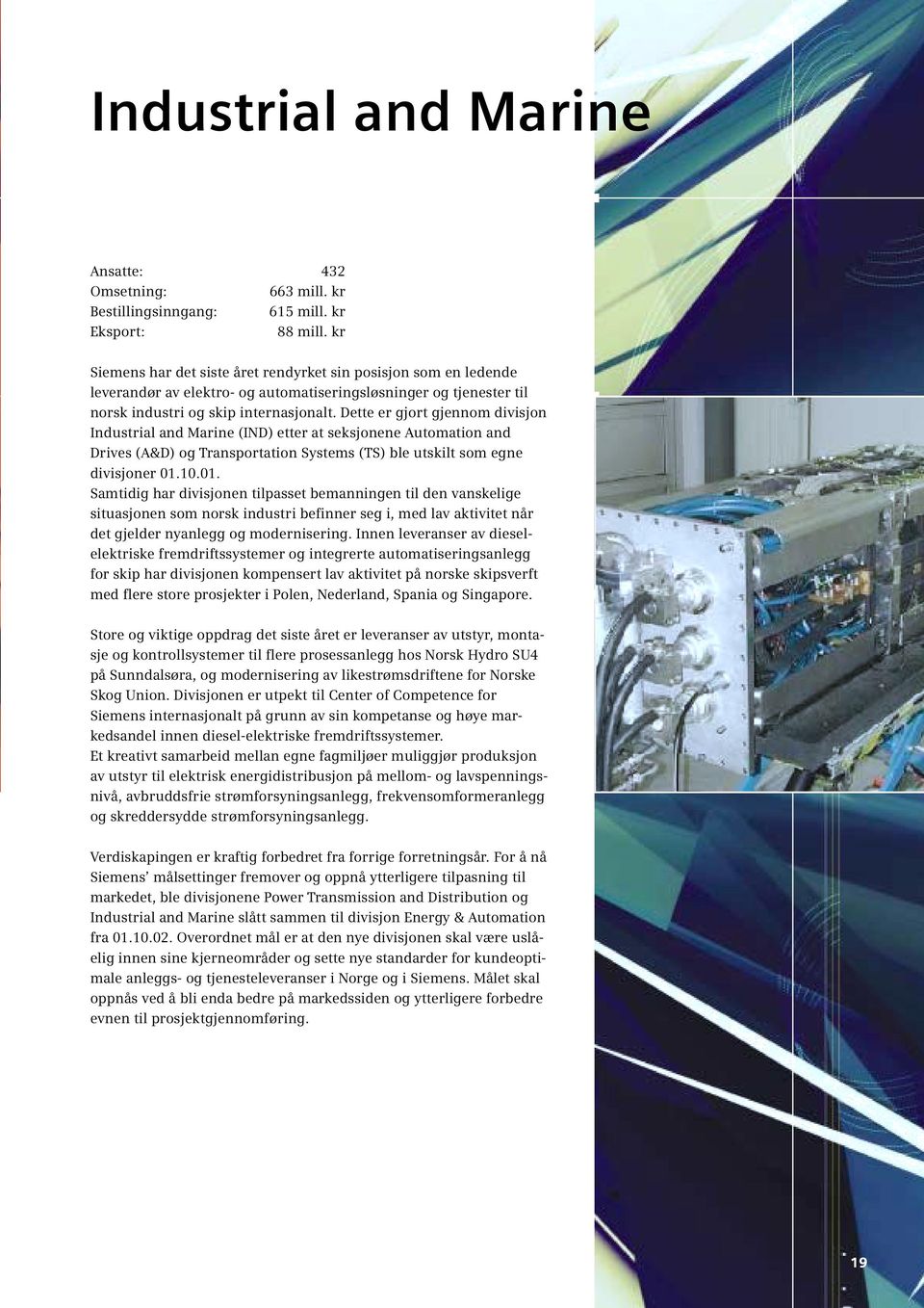 Dette er gjort gjennom divisjon Industrial and Marine (IND) etter at seksjonene Automation and Drives (A&D) og Transportation Systems (TS) ble utskilt som egne divisjoner 01.