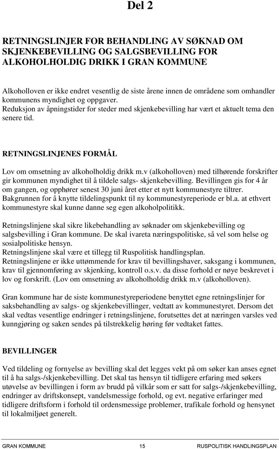 RETNINGSLINJENES FORMÅL Lov om omsetning av alkoholholdig drikk m.v (alkoholloven) med tilhørende forskrifter gir kommunen myndighet til å tildele salgs- skjenkebevilling.