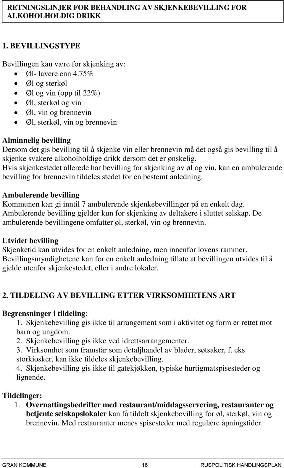 også gis bevilling til å skjenke svakere alkoholholdige drikk dersom det er ønskelig.