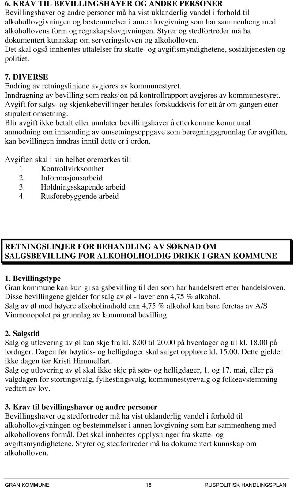 Det skal også innhentes uttalelser fra skatte- og avgiftsmyndighetene, sosialtjenesten og politiet. 7. DIVERSE Endring av retningslinjene avgjøres av kommunestyret.