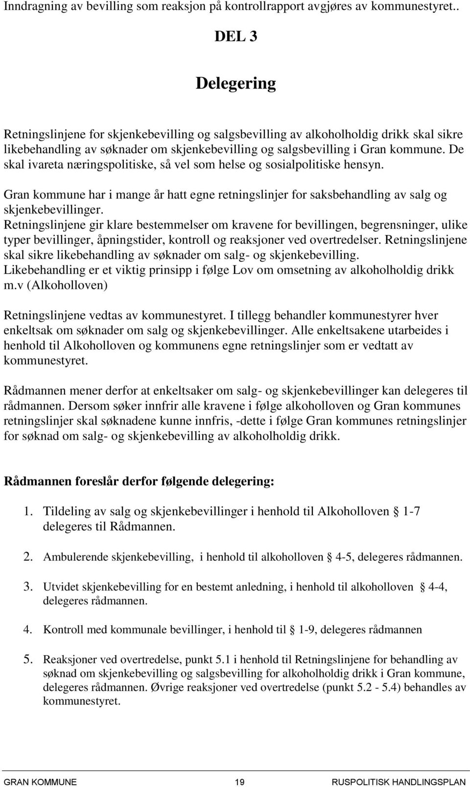 De skal ivareta næringspolitiske, så vel som helse og sosialpolitiske hensyn. Gran kommune har i mange år hatt egne retningslinjer for saksbehandling av salg og skjenkebevillinger.