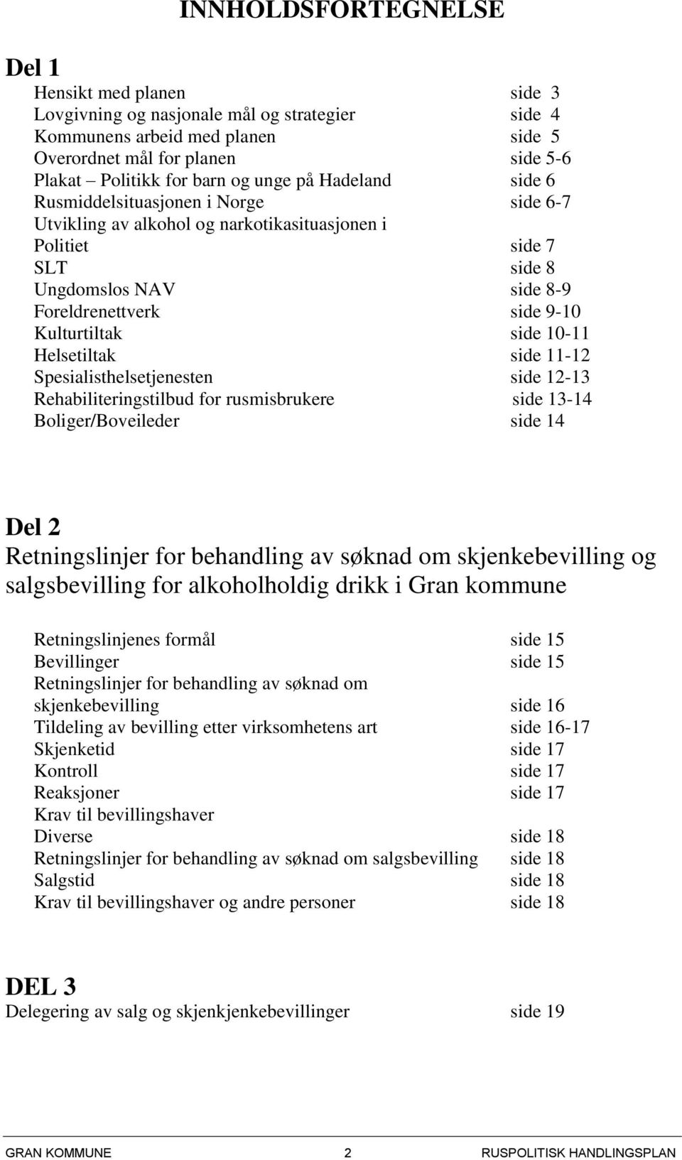 side 10-11 Helsetiltak side 11-12 Spesialisthelsetjenesten side 12-13 Rehabiliteringstilbud for rusmisbrukere side 13-14 Boliger/Boveileder side 14 Del 2 Retningslinjer for behandling av søknad om