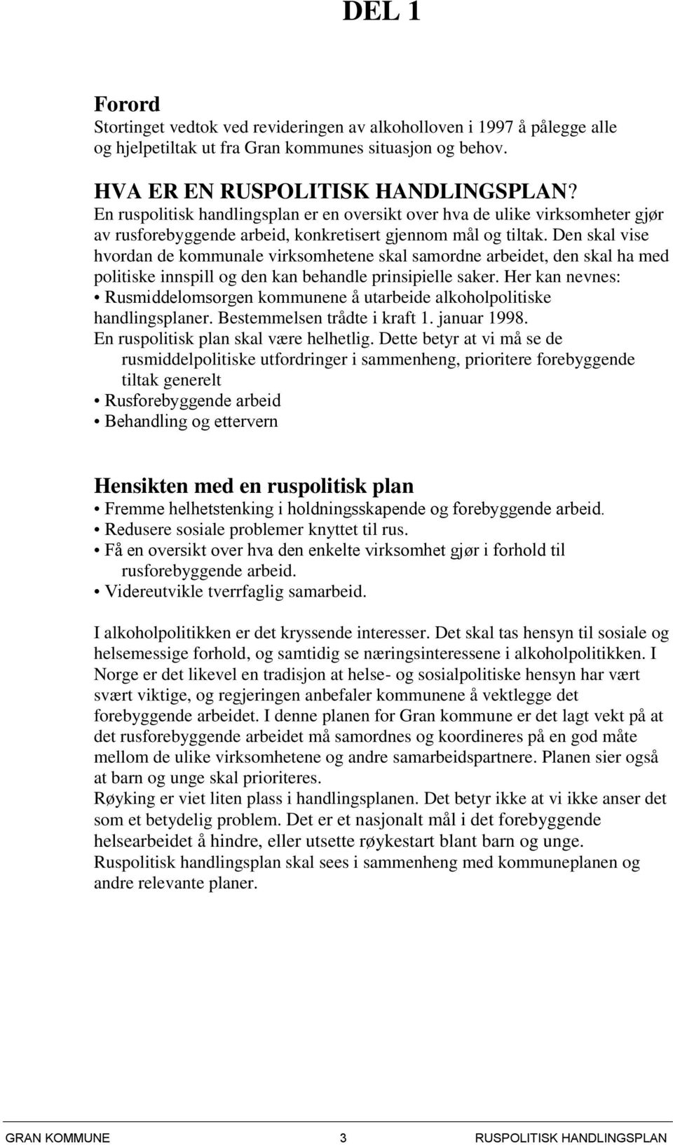 Den skal vise hvordan de kommunale virksomhetene skal samordne arbeidet, den skal ha med politiske innspill og den kan behandle prinsipielle saker.