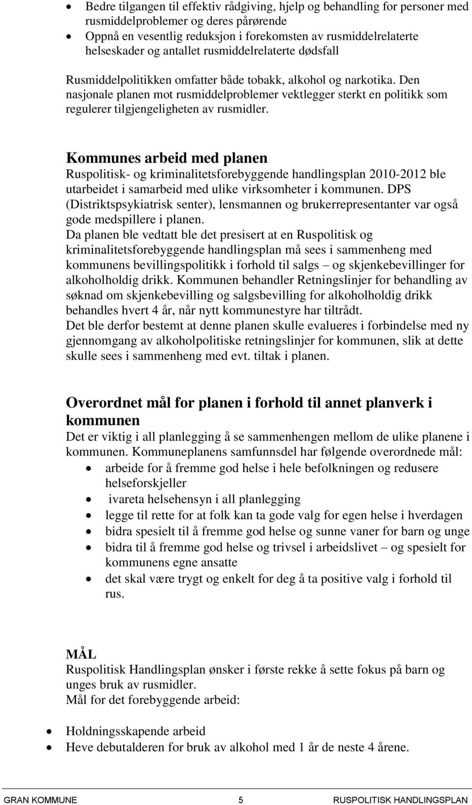 Den nasjonale planen mot rusmiddelproblemer vektlegger sterkt en politikk som regulerer tilgjengeligheten av rusmidler.