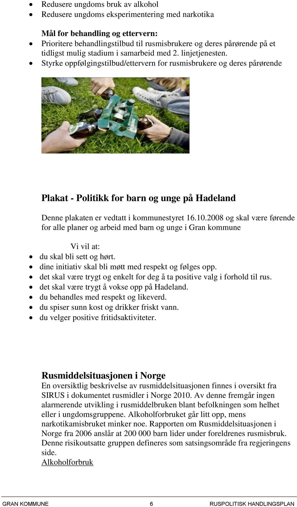 Styrke oppfølgingstilbud/ettervern for rusmisbrukere og deres pårørende Plakat - Politikk for barn og unge på Hadeland Denne plakaten er vedtatt i kommunestyret 16.10.