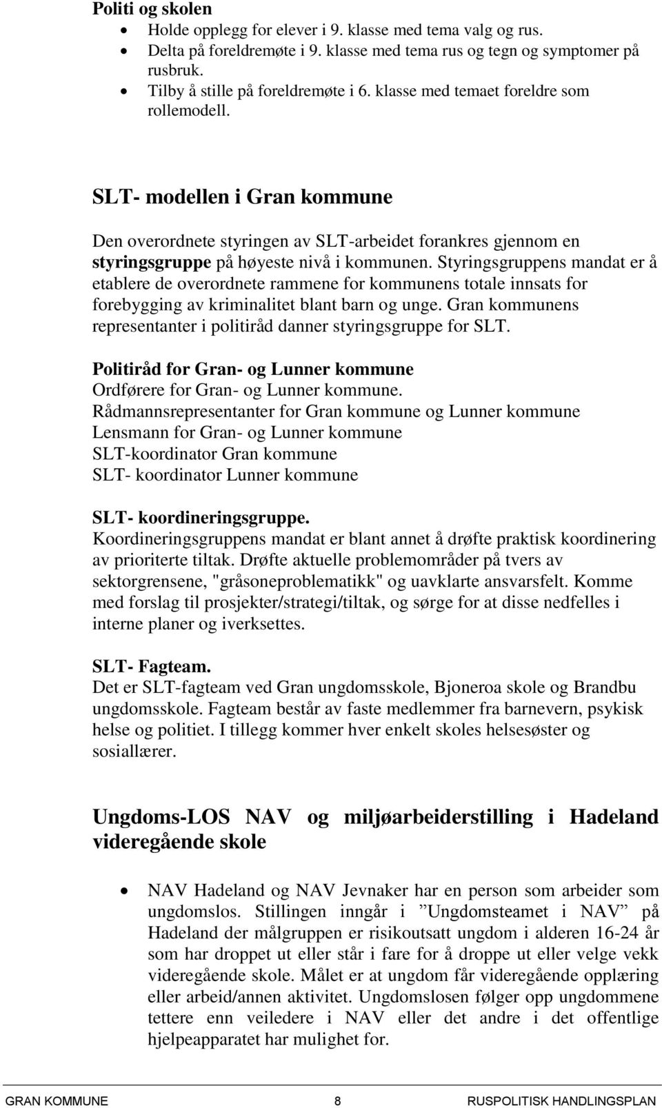 Styringsgruppens mandat er å etablere de overordnete rammene for kommunens totale innsats for forebygging av kriminalitet blant barn og unge.