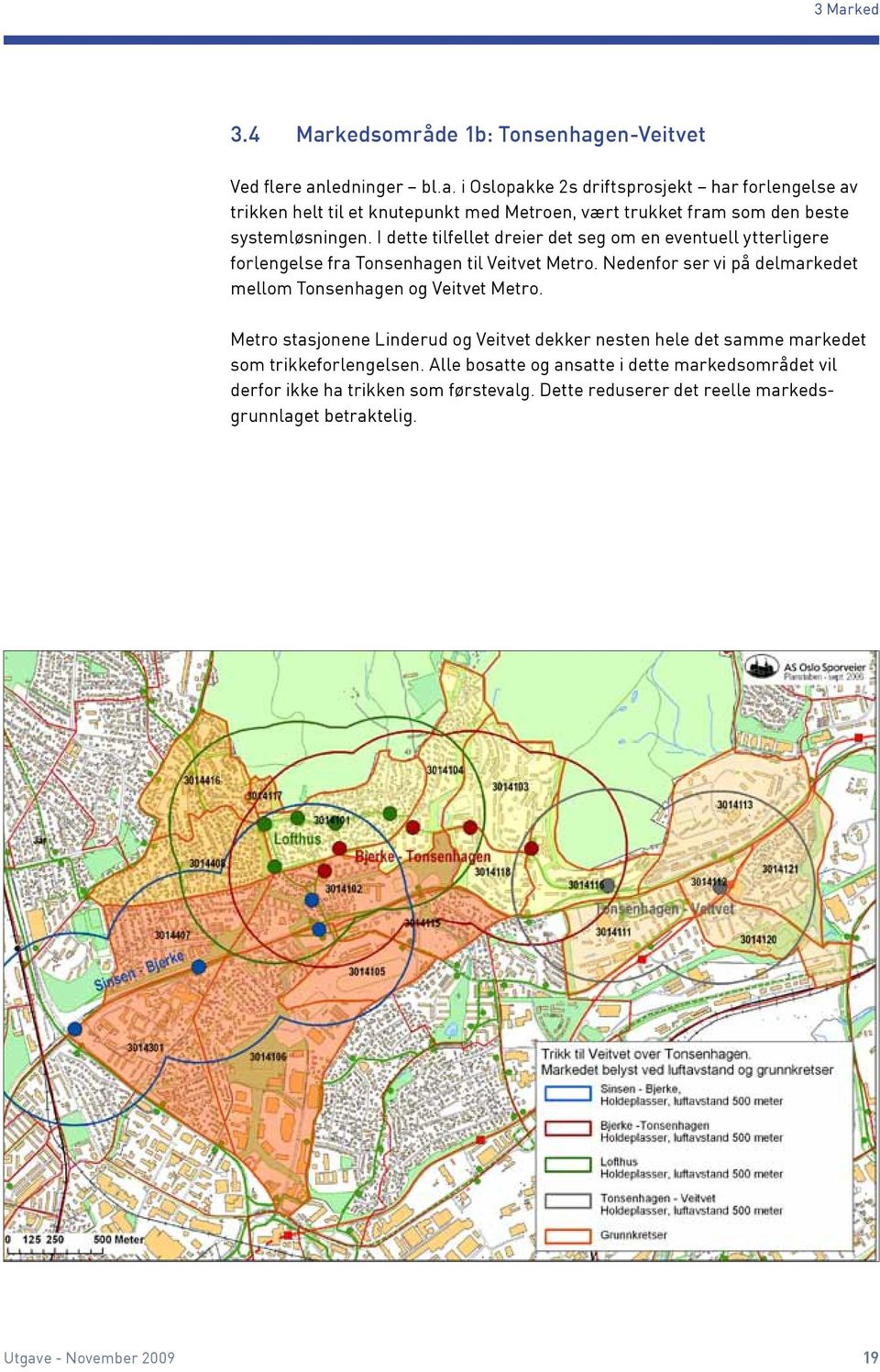 Nedenfor ser vi på delmarkedet mellom Tonsenhagen og Veitvet Metro. Metro stasjonene Linderud og Veitvet dekker nesten hele det samme markedet som trikkeforlengelsen.