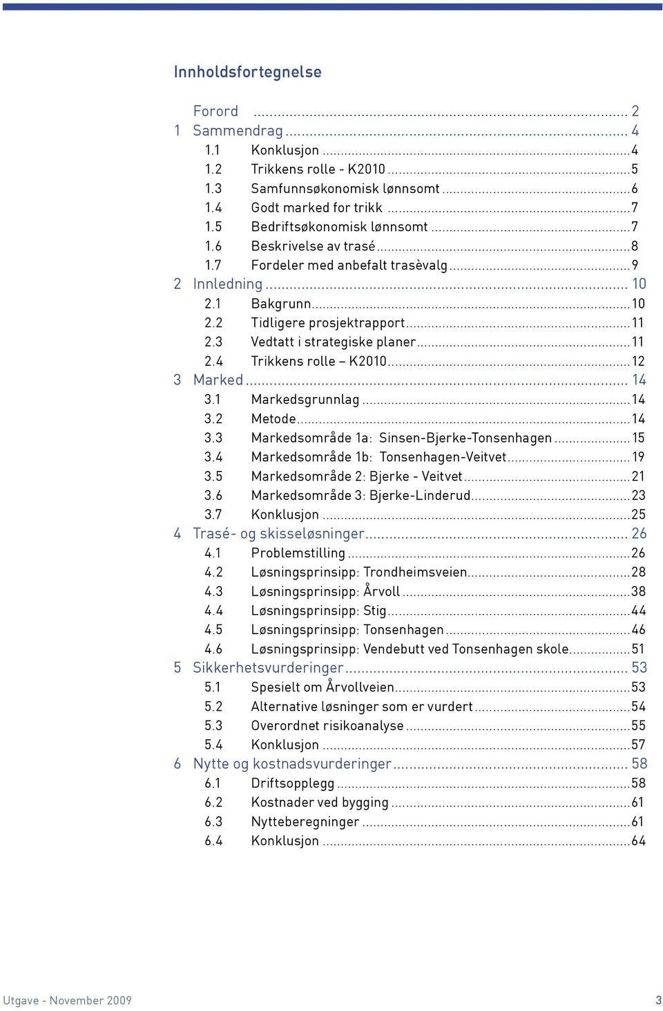 1 Markedsgrunnlag...14 3.2 Metode...14 3.3 Markedsområde 1a: Sinsen-Bjerke-Tonsenhagen...15 3.4 Markedsområde 1b: Tonsenhagen-Veitvet...19 3.5 Markedsområde 2: Bjerke - Veitvet...21 3.