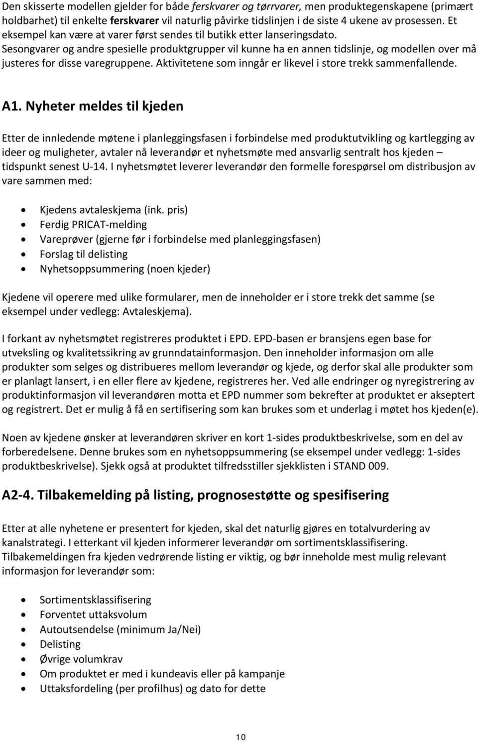 Sesongvarer og andre spesielle produktgrupper vil kunne ha en annen tidslinje, og modellen over må justeres for disse varegruppene. Aktivitetene som inngår er likevel i store trekk sammenfallende. A1.