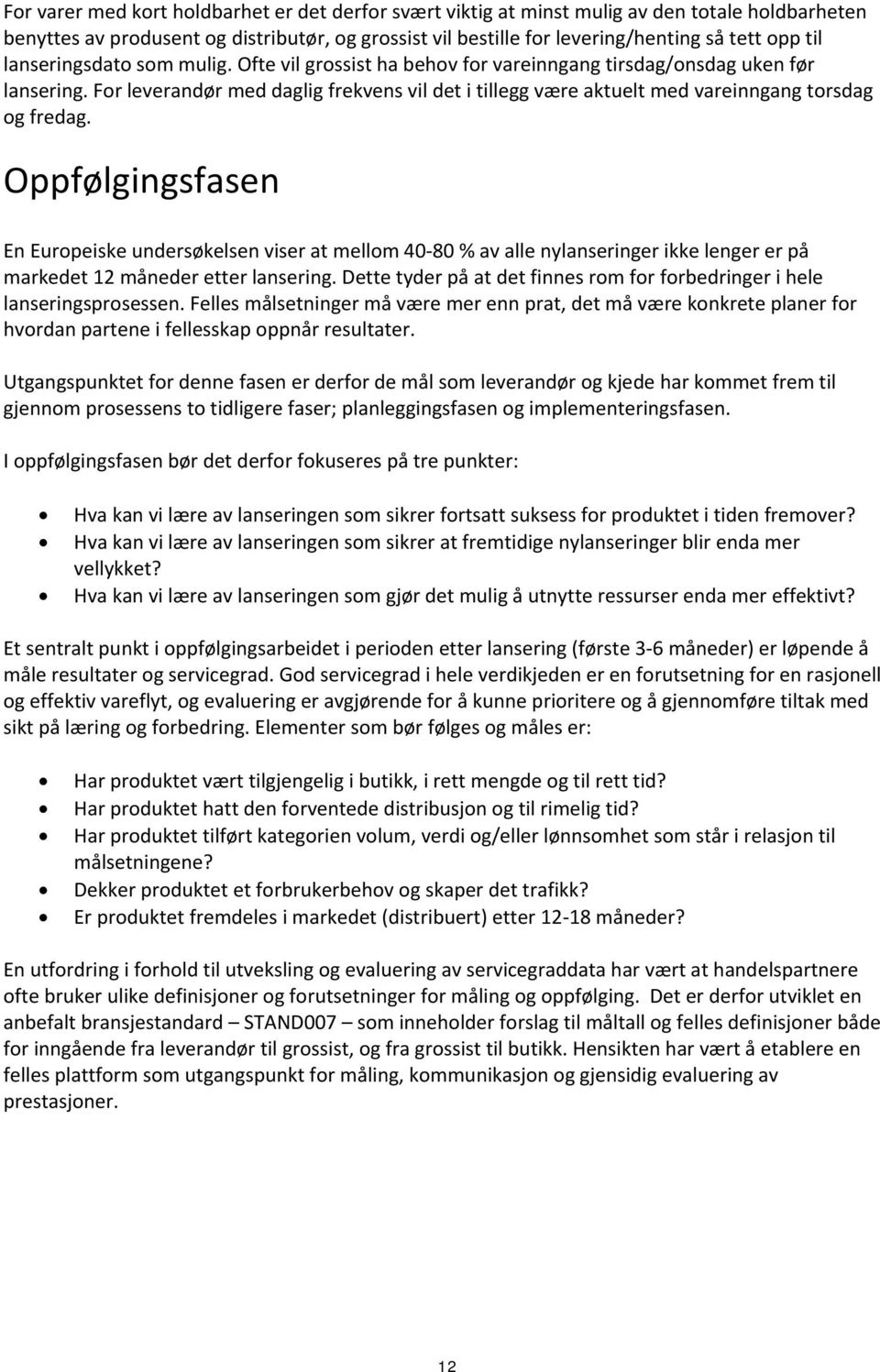 For leverandør med daglig frekvens vil det i tillegg være aktuelt med vareinngang torsdag og fredag.