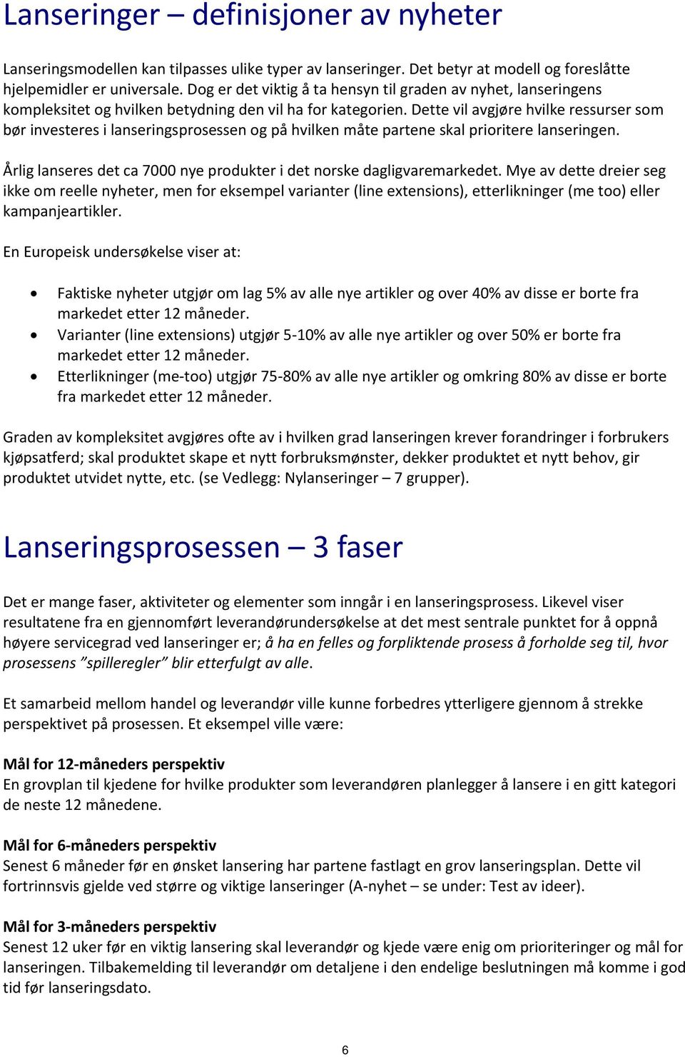 Dette vil avgjøre hvilke ressurser som bør investeres i lanseringsprosessen og på hvilken måte partene skal prioritere lanseringen.