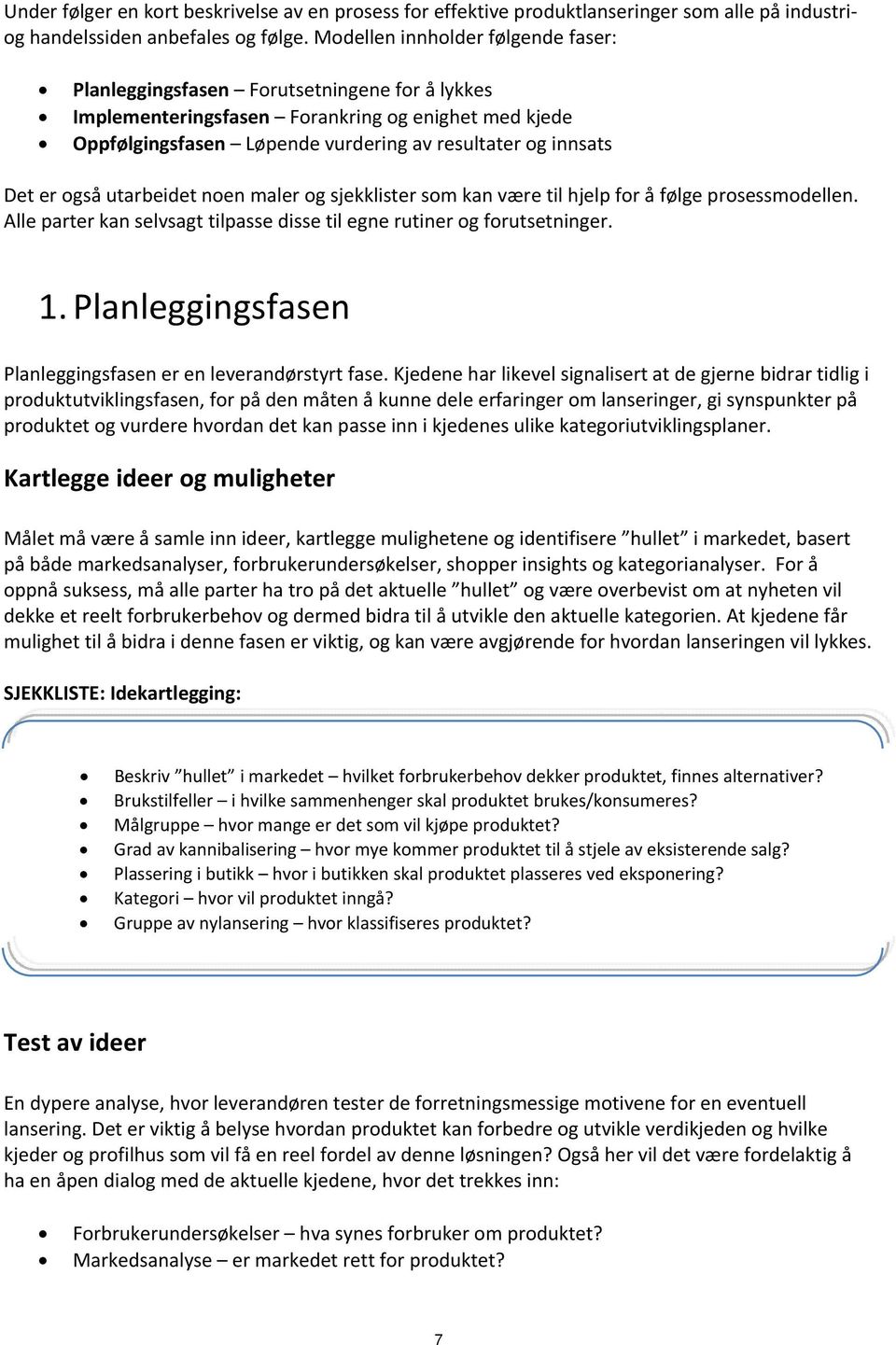 er også utarbeidet noen maler og sjekklister som kan være til hjelp for å følge prosessmodellen. Alle parter kan selvsagt tilpasse disse til egne rutiner og forutsetninger. 1.