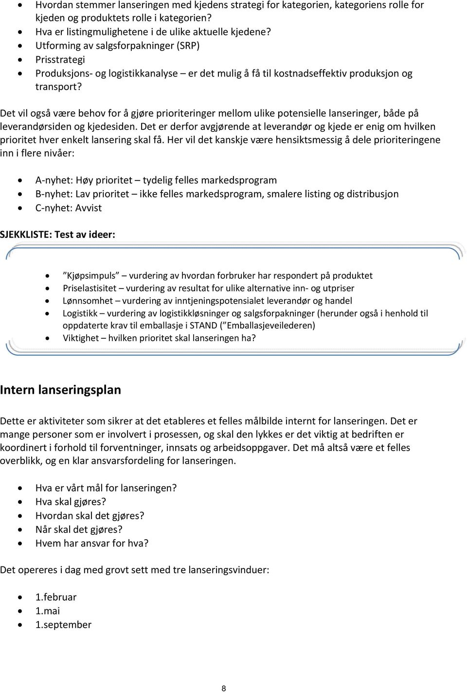 Det vil også være behov for å gjøre prioriteringer mellom ulike potensielle lanseringer, både på leverandørsiden og kjedesiden.