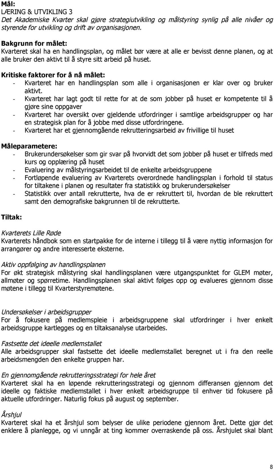 Kritiske faktorer for å nå målet: - Kvarteret har en handlingsplan som alle i organisasjonen er klar over og bruker aktivt.