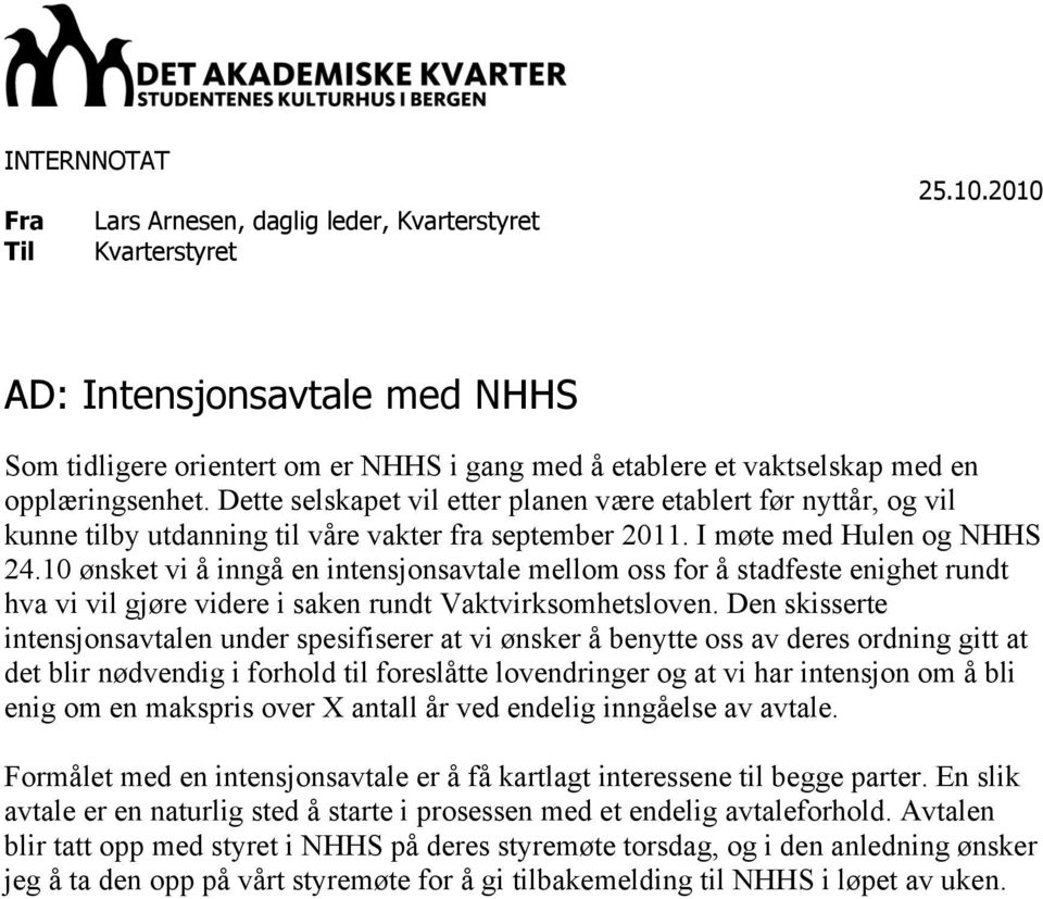 Dette selskapet vil etter planen være etablert før nyttår, og vil kunne tilby utdanning til våre vakter fra september 2011. I møte med Hulen og NHHS 24.