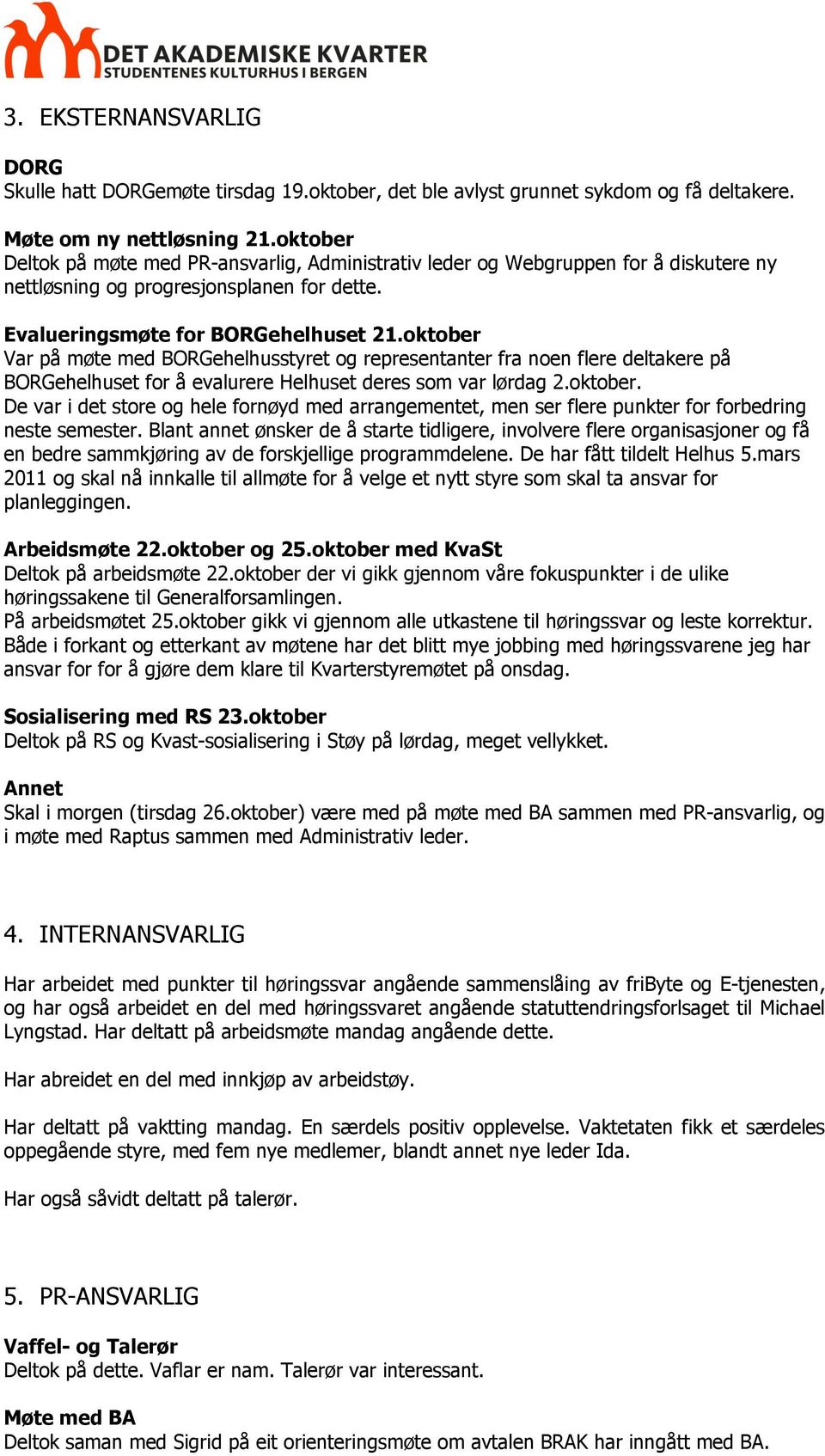 oktober Var på møte med BORGehelhusstyret og representanter fra noen flere deltakere på BORGehelhuset for å evalurere Helhuset deres som var lørdag 2.oktober. De var i det store og hele fornøyd med arrangementet, men ser flere punkter for forbedring neste semester.