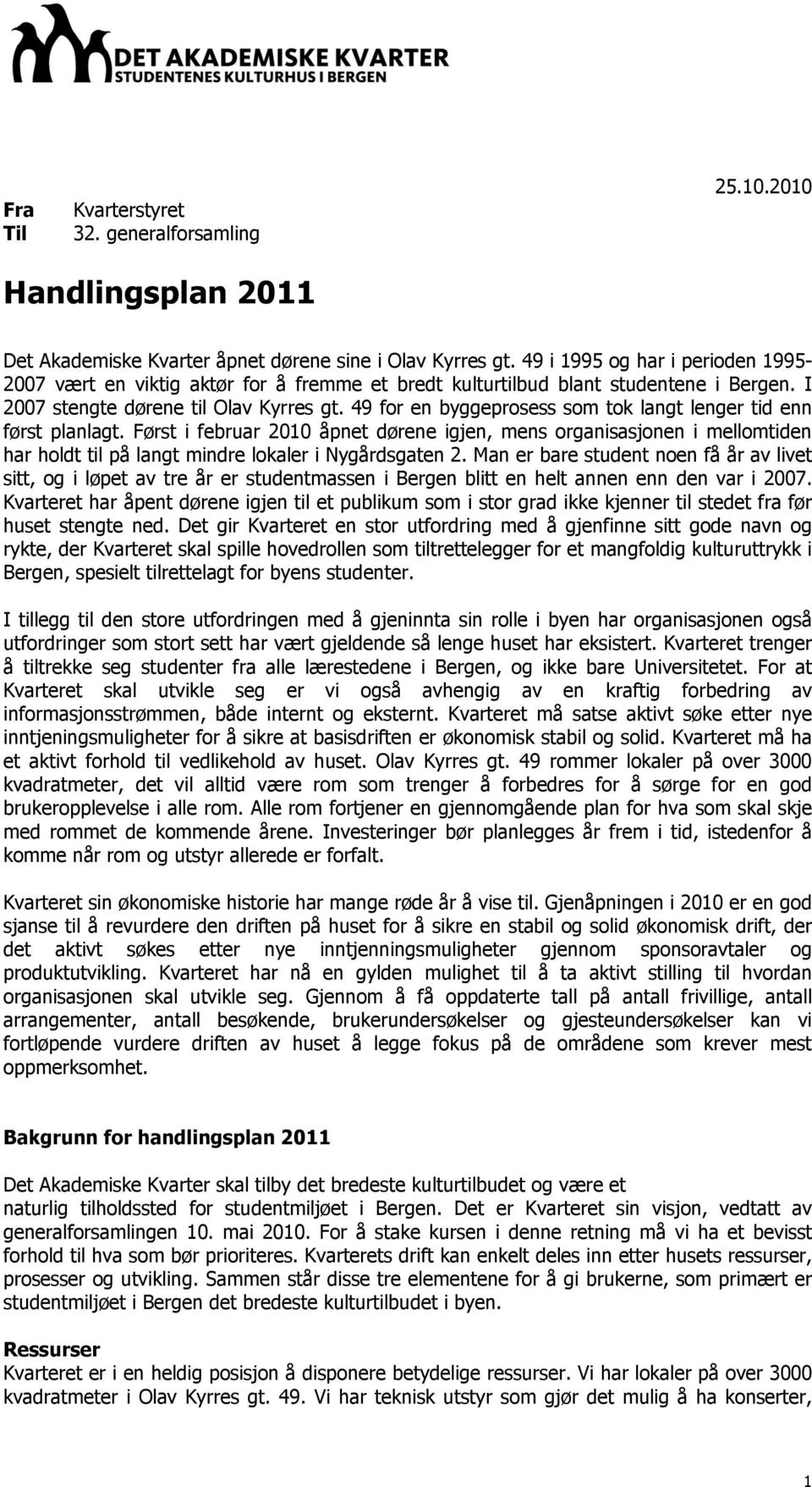 49 for en byggeprosess som tok langt lenger tid enn først planlagt. Først i februar 2010 åpnet dørene igjen, mens organisasjonen i mellomtiden har holdt til på langt mindre lokaler i Nygårdsgaten 2.