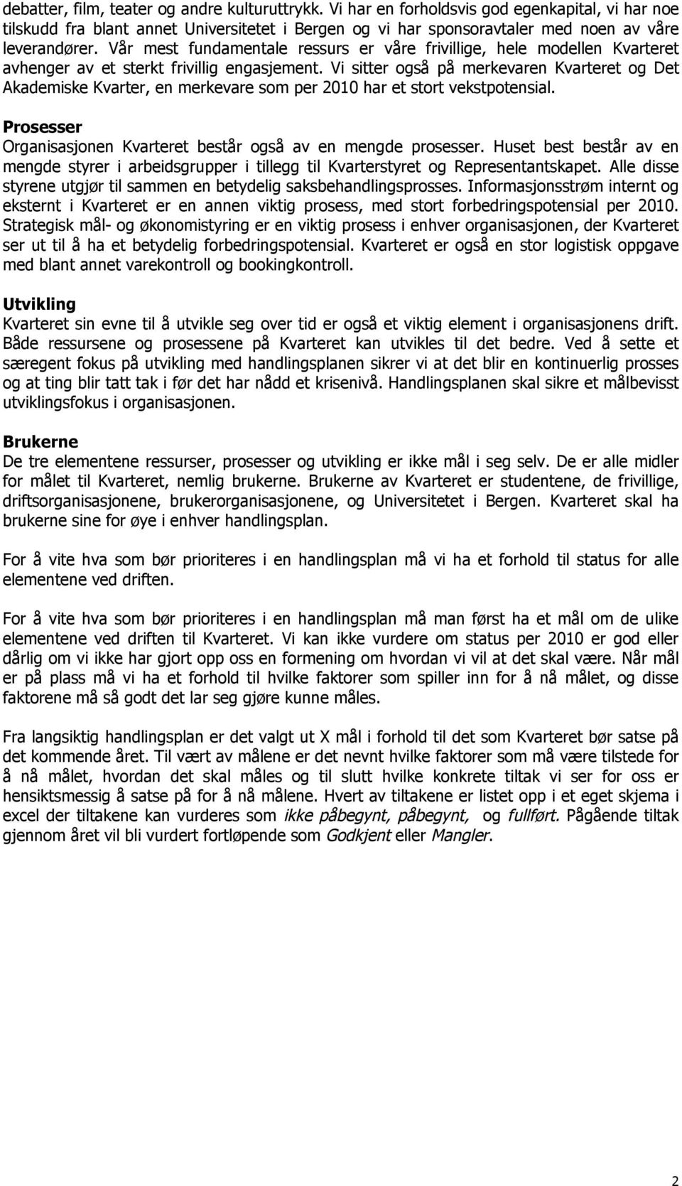 Vi sitter også på merkevaren Kvarteret og Det Akademiske Kvarter, en merkevare som per 2010 har et stort vekstpotensial. Prosesser Organisasjonen Kvarteret består også av en mengde prosesser.