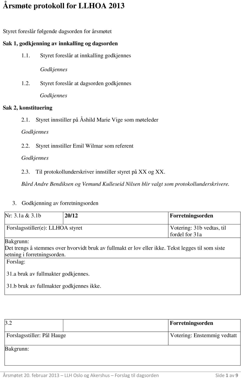 Bård Andre Bendiksen og Vemund Kulleseid Nilsen blir valgt som protokollunderskrivere. 3. Godkjenning av forretningsorden Nr: 3.1a & 3.