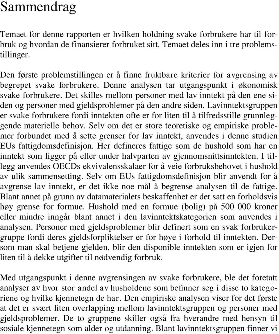 Det skilles mellom personer med lav inntekt på den ene siden og personer med gjeldsproblemer på den andre siden.