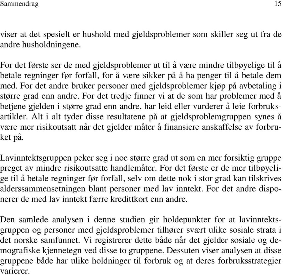 For det andre bruker personer med gjeldsproblemer kjøp på avbetaling i større grad enn andre.