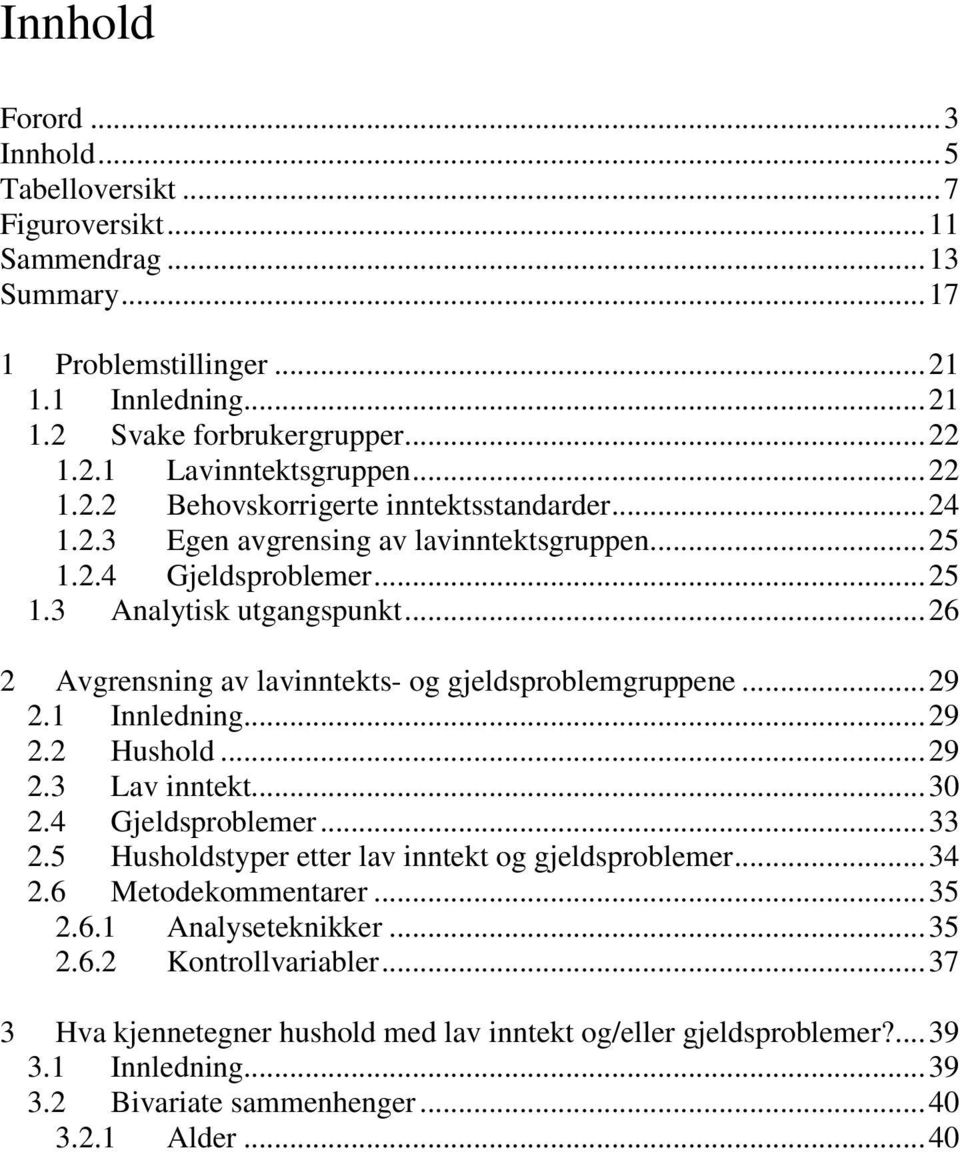 .. 26 2 Avgrensning av lavinntekts- og gjeldsproblemgruppene... 29 2.1 Innledning... 29 2.2 Hushold... 29 2.3 Lav inntekt... 30 2.4 Gjeldsproblemer... 33 2.