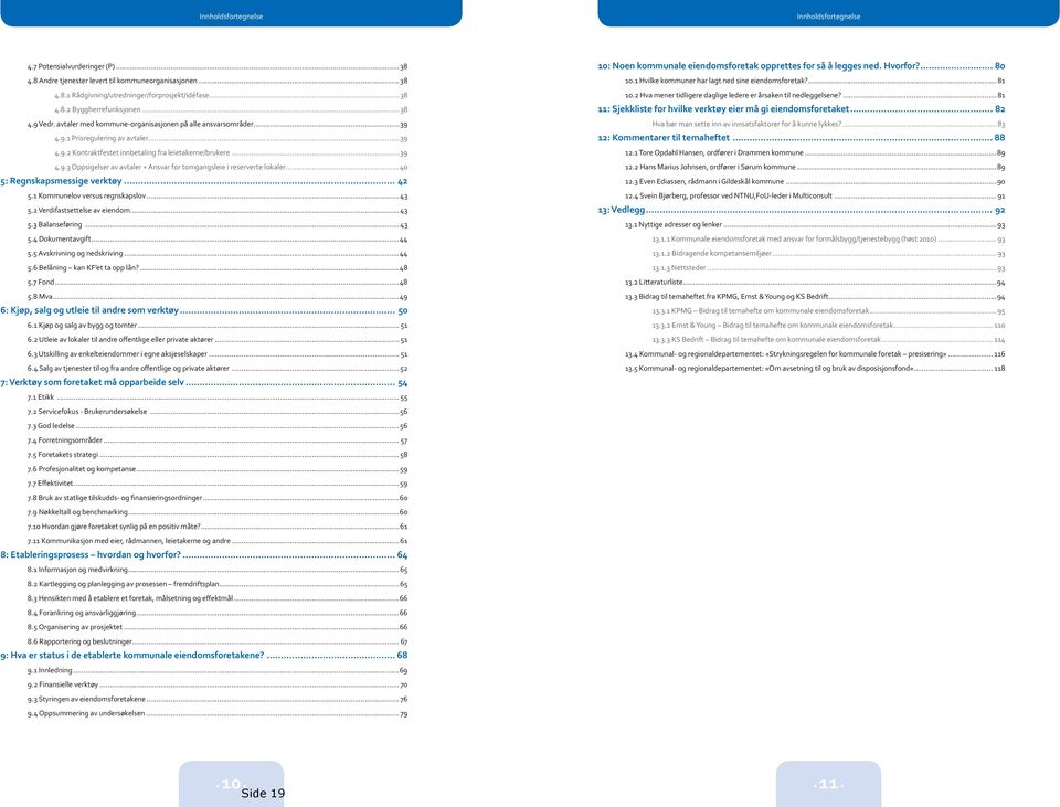 ... 81 4.8.2 Byggherrefunksjonen... 38 11: Sjekkliste for hvilke verktøy eier må gi eiendomsforetaket... 82 4.9 Vedr. avtaler med kommune-organisasjonen på alle ansvarsområder.