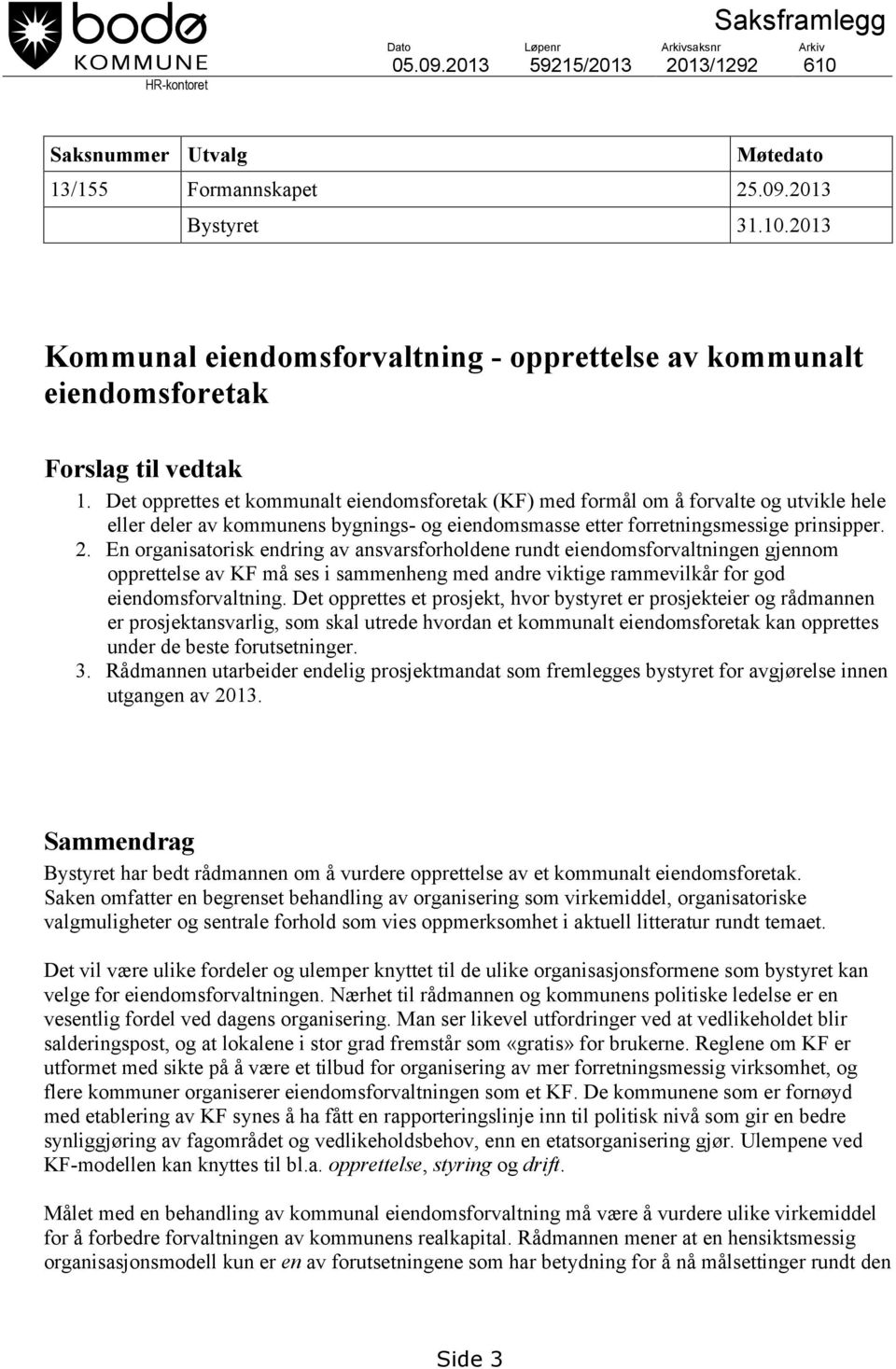 En organisatorisk endring av ansvarsforholdene rundt eiendomsforvaltningen gjennom opprettelse av KF må ses i sammenheng med andre viktige rammevilkår for god eiendomsforvaltning.