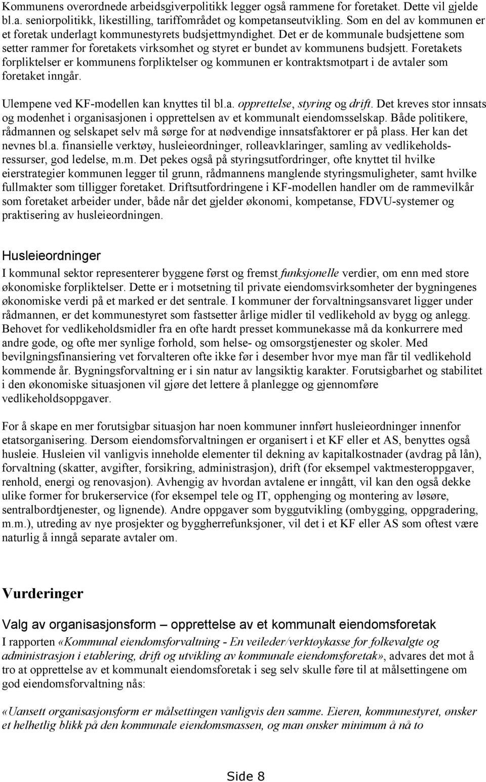 Foretakets forpliktelser er kommunens forpliktelser og kommunen er kontraktsmotpart i de avtaler som foretaket inngår. Ulempene ved KF-modellen kan knyttes til bl.a. opprettelse, styring og drift.