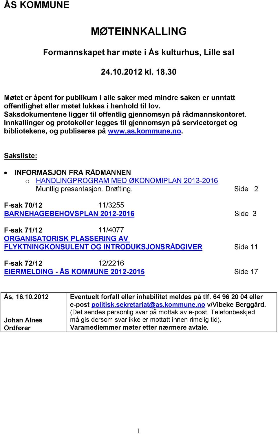 Innkallinger og protokoller legges til gjennomsyn på servicetorget og bibliotekene, og publiseres på www.as.kommune.no. Saksliste: INFORMASJON FRA RÅDMANNEN o HANDLINGPROGRAM MED ØKONOMIPLAN 2013-2016 Muntlig presentasjon.