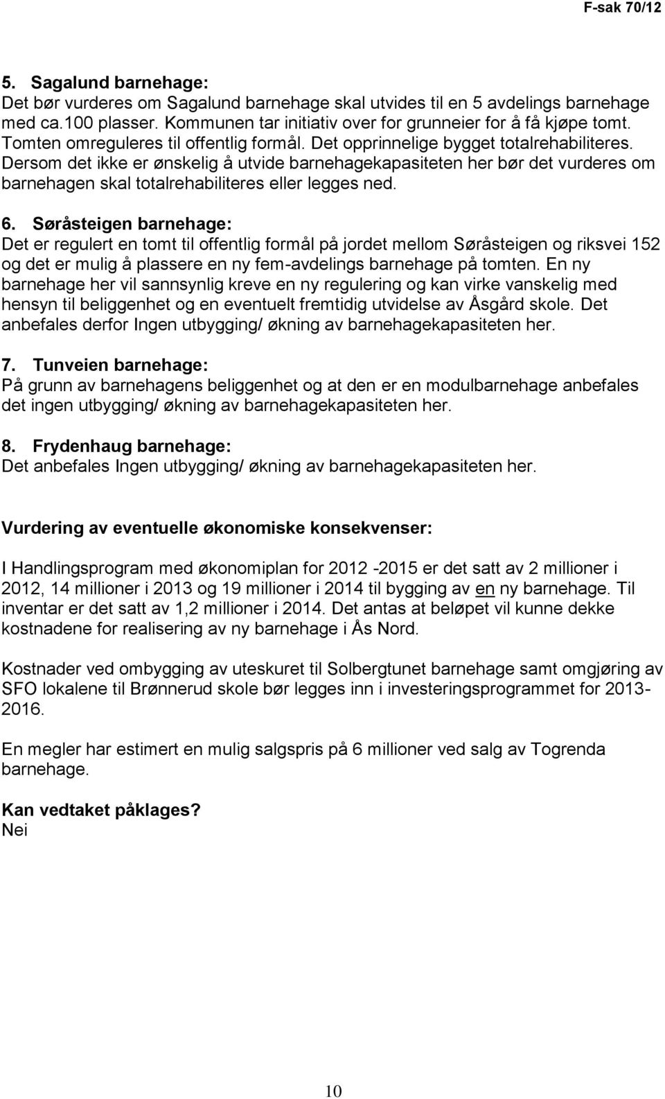 Dersom det ikke er ønskelig å utvide barnehagekapasiteten her bør det vurderes om barnehagen skal totalrehabiliteres eller legges ned. 6.